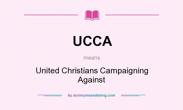 What does UCCA mean? It stands for United Christians Campaigning Against