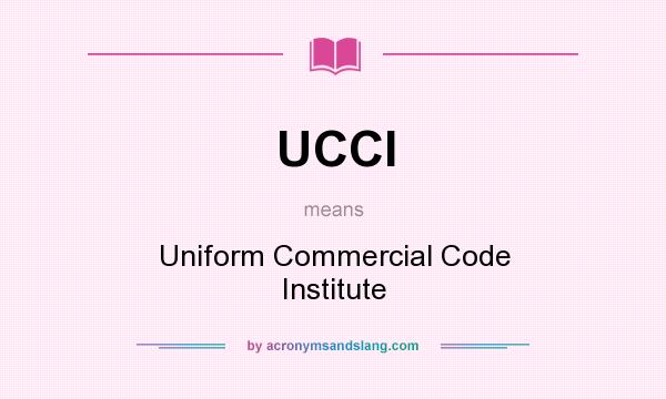 What does UCCI mean? It stands for Uniform Commercial Code Institute