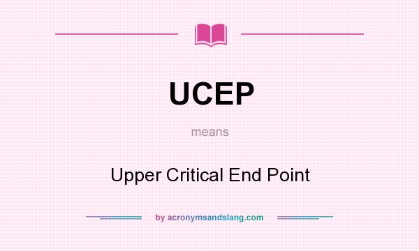 What does UCEP mean? It stands for Upper Critical End Point