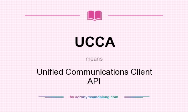What does UCCA mean? It stands for Unified Communications Client API