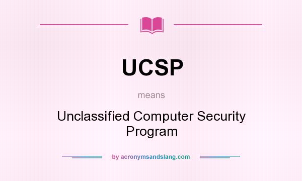 What does UCSP mean? It stands for Unclassified Computer Security Program