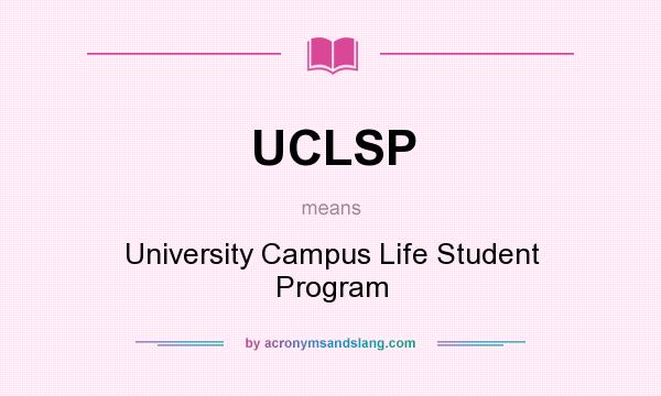 What does UCLSP mean? It stands for University Campus Life Student Program