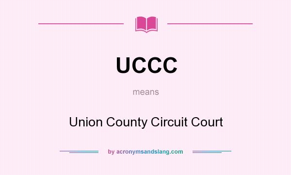 What does UCCC mean? It stands for Union County Circuit Court