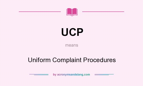 What does UCP mean? It stands for Uniform Complaint Procedures