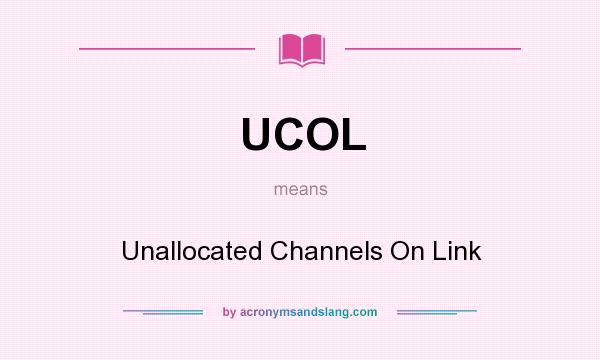 What does UCOL mean? It stands for Unallocated Channels On Link
