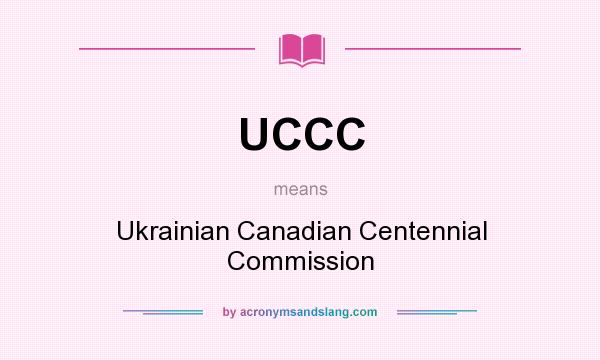 What does UCCC mean? It stands for Ukrainian Canadian Centennial Commission