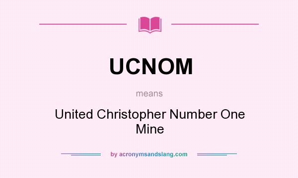 What does UCNOM mean? It stands for United Christopher Number One Mine