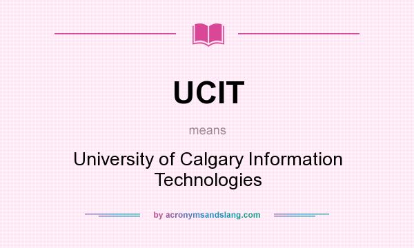 What does UCIT mean? It stands for University of Calgary Information Technologies