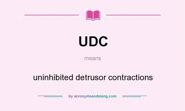 What does UDC mean? It stands for uninhibited detrusor contractions