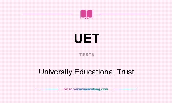 What does UET mean? It stands for University Educational Trust