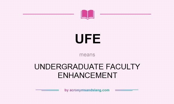 What does UFE mean? It stands for UNDERGRADUATE FACULTY ENHANCEMENT