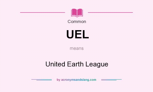 What does UEL mean? It stands for United Earth League