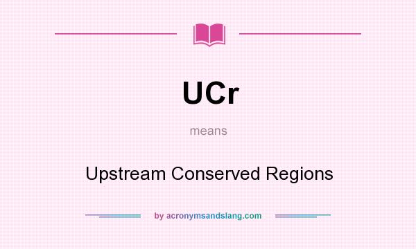 What does UCr mean? It stands for Upstream Conserved Regions