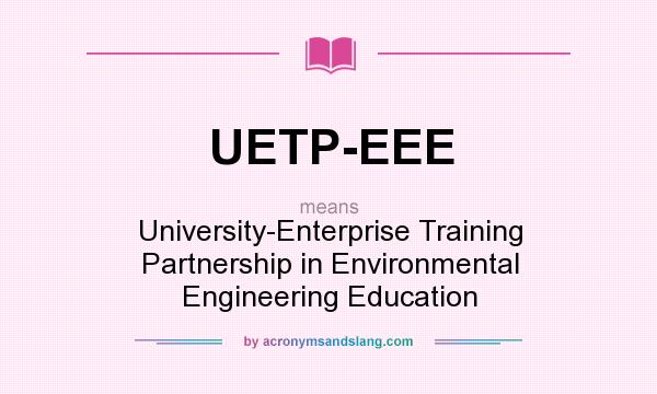 What does UETP-EEE mean? It stands for University-Enterprise Training Partnership in Environmental Engineering Education