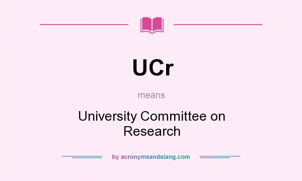 What does UCr mean? It stands for University Committee on Research