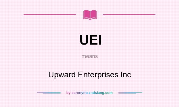 What does UEI mean? It stands for Upward Enterprises Inc