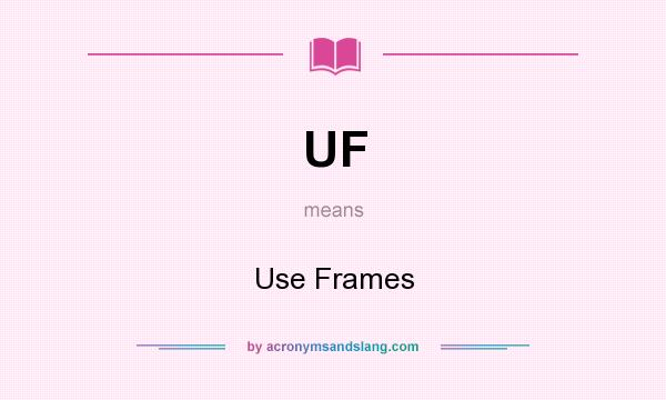 What does UF mean? It stands for Use Frames