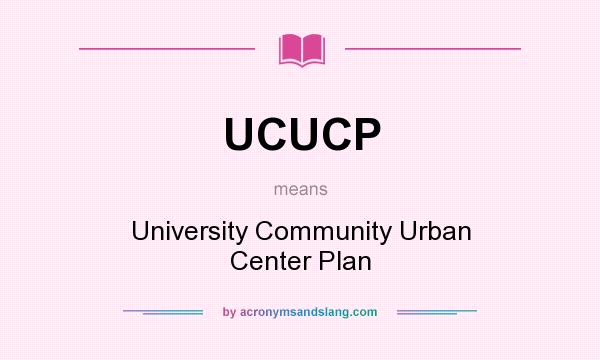 What does UCUCP mean? It stands for University Community Urban Center Plan