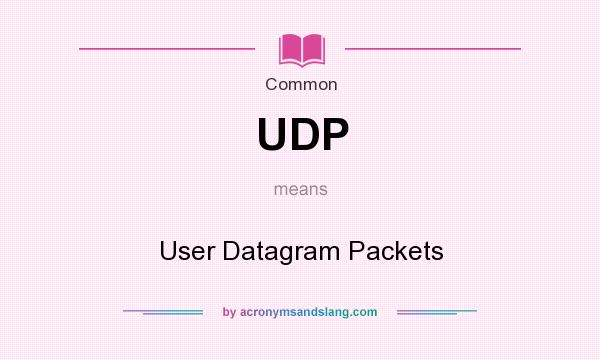 What does UDP mean? It stands for User Datagram Packets