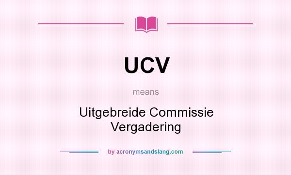 What does UCV mean? It stands for Uitgebreide Commissie Vergadering