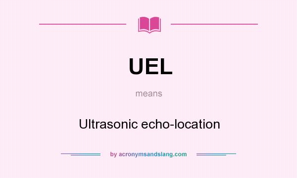 What does UEL mean? It stands for Ultrasonic echo-location