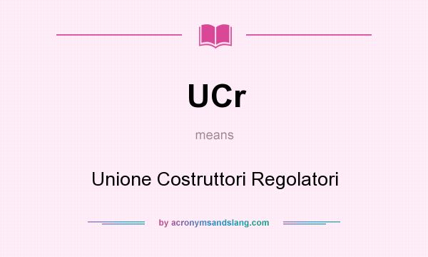 What does UCr mean? It stands for Unione Costruttori Regolatori
