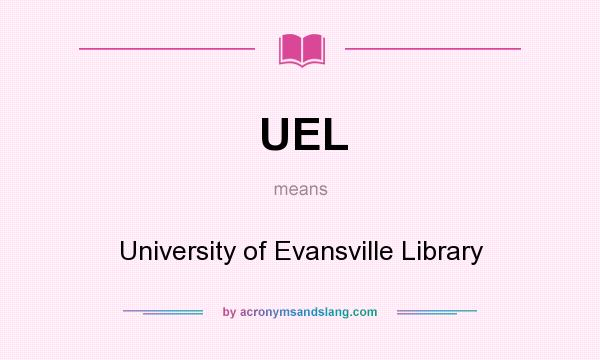 What does UEL mean? It stands for University of Evansville Library