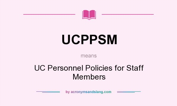 What does UCPPSM mean? It stands for UC Personnel Policies for Staff Members