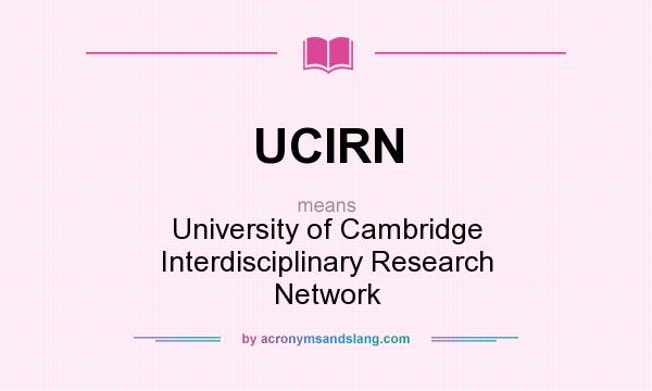 What does UCIRN mean? It stands for University of Cambridge Interdisciplinary Research Network