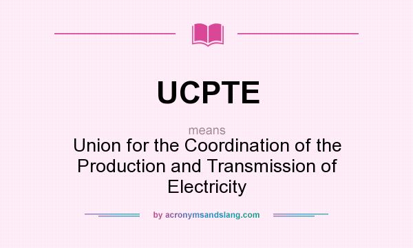 What does UCPTE mean? It stands for Union for the Coordination of the Production and Transmission of Electricity