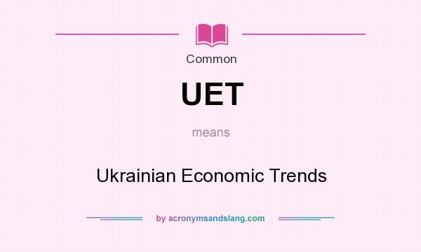 What does UET mean? It stands for Ukrainian Economic Trends