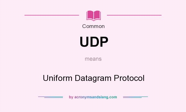 What does UDP mean? It stands for Uniform Datagram Protocol