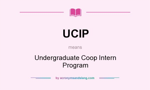 What does UCIP mean? It stands for Undergraduate Coop Intern Program
