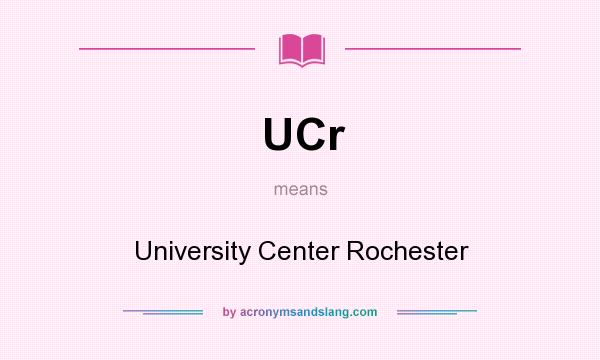 What does UCr mean? It stands for University Center Rochester