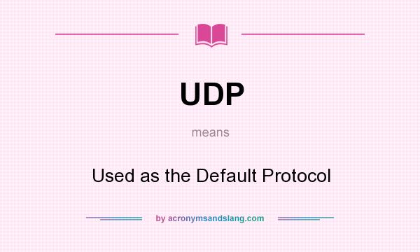 What does UDP mean? It stands for Used as the Default Protocol