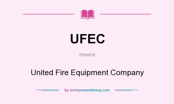 What does UFEC mean? It stands for United Fire Equipment Company