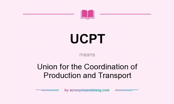 What does UCPT mean? It stands for Union for the Coordination of Production and Transport