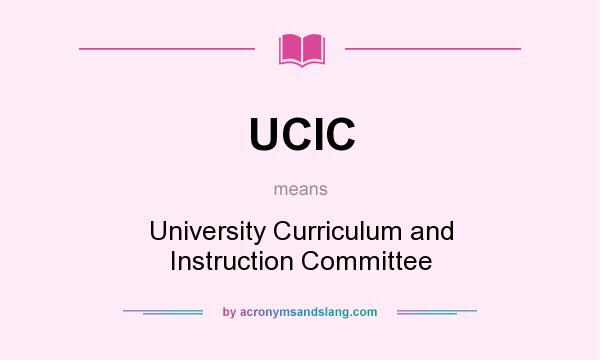 What does UCIC mean? It stands for University Curriculum and Instruction Committee