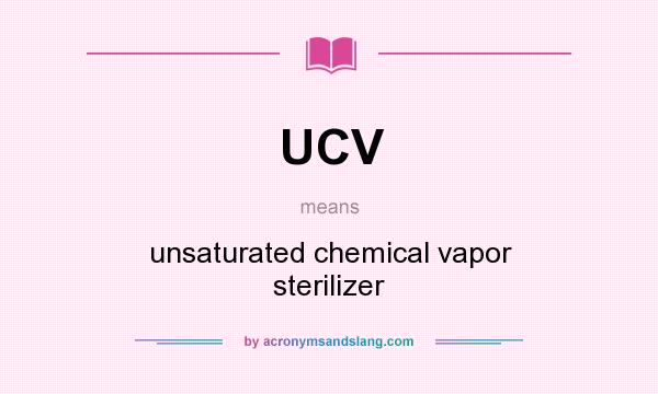 What does UCV mean? It stands for unsaturated chemical vapor sterilizer