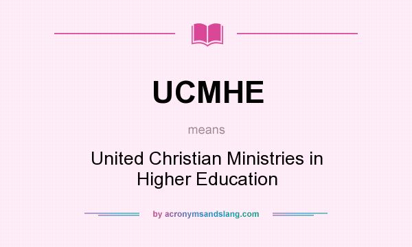 What does UCMHE mean? It stands for United Christian Ministries in Higher Education