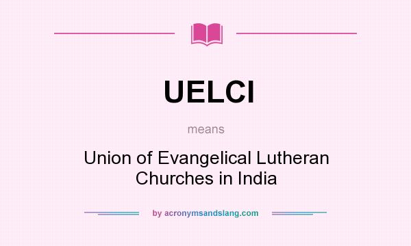 What does UELCI mean? It stands for Union of Evangelical Lutheran Churches in India