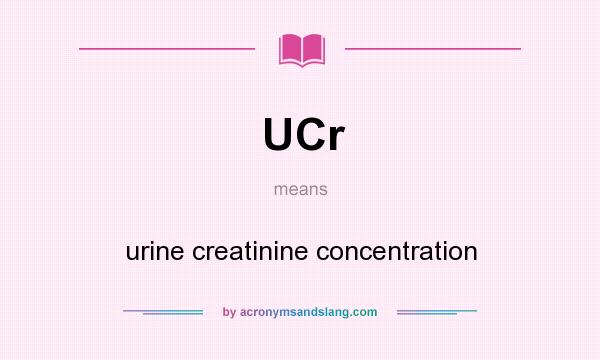 What does UCr mean? It stands for urine creatinine concentration