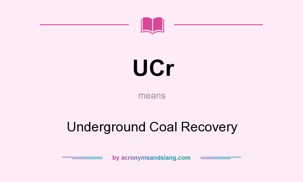 What does UCr mean? It stands for Underground Coal Recovery