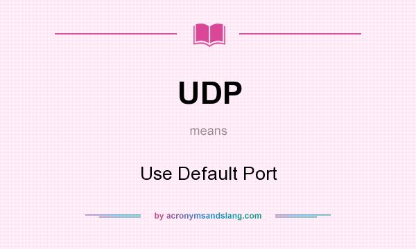 What does UDP mean? It stands for Use Default Port