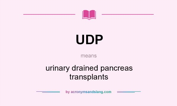 What does UDP mean? It stands for urinary drained pancreas transplants