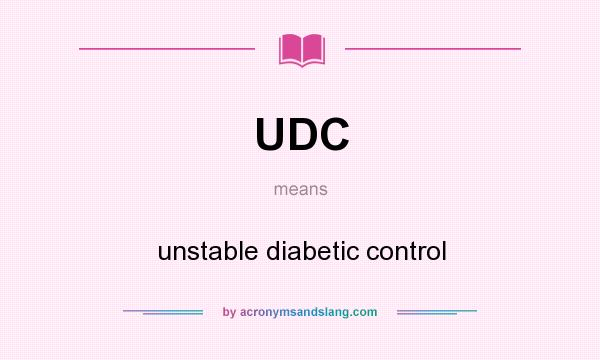 What does UDC mean? It stands for unstable diabetic control
