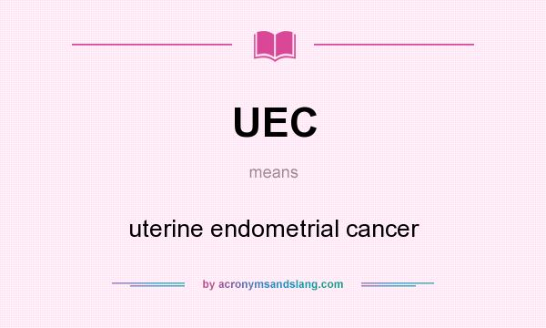 What does UEC mean? It stands for uterine endometrial cancer