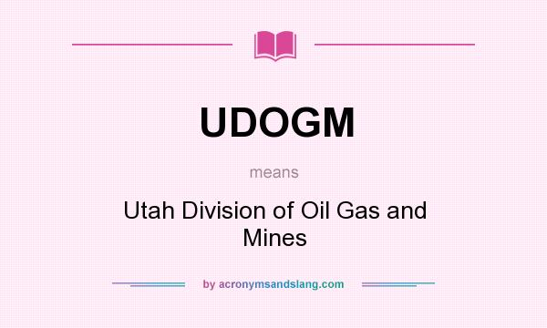 What does UDOGM mean? It stands for Utah Division of Oil Gas and Mines
