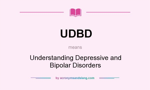 What does UDBD mean? It stands for Understanding Depressive and Bipolar Disorders