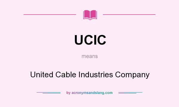 What does UCIC mean? It stands for United Cable Industries Company